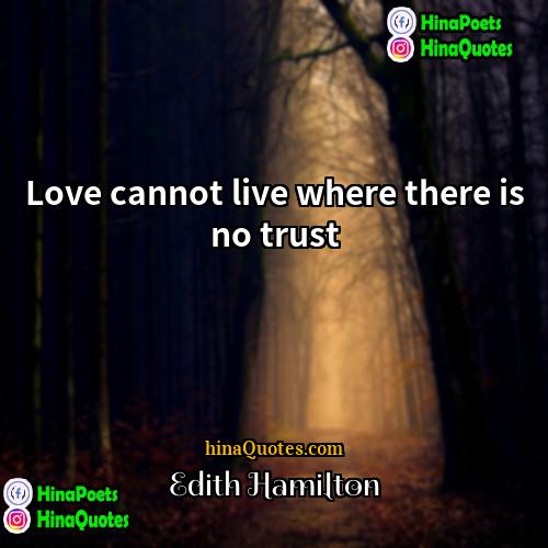 Edith Hamilton Quotes | Love cannot live where there is no